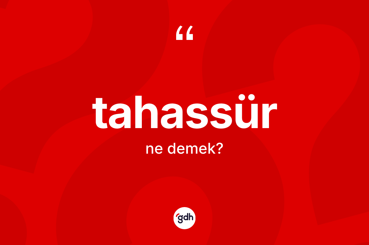 Tahassür kelimesinin tanımı nedir?