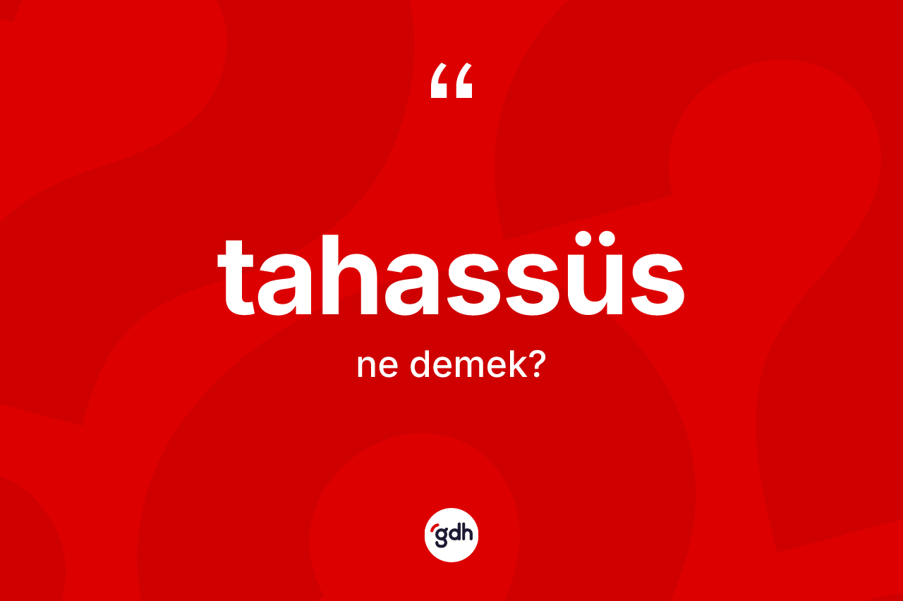 Tahassüs kelimesi ne demek?