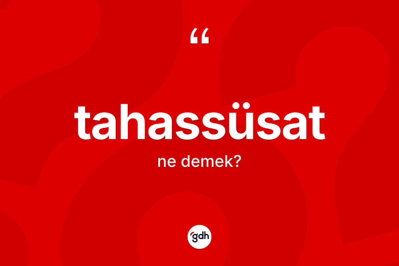 Tahassüsat kelimesinin tanımı nedir?