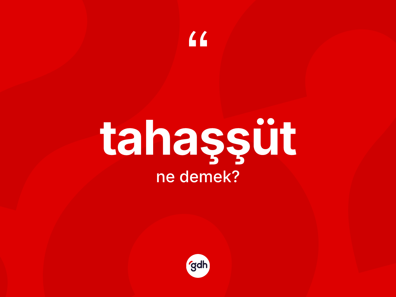 Tahaşşüt kelimesinin tanımı nedir? Tahaşşüt kelimesinin TDK anlamı nedir?
