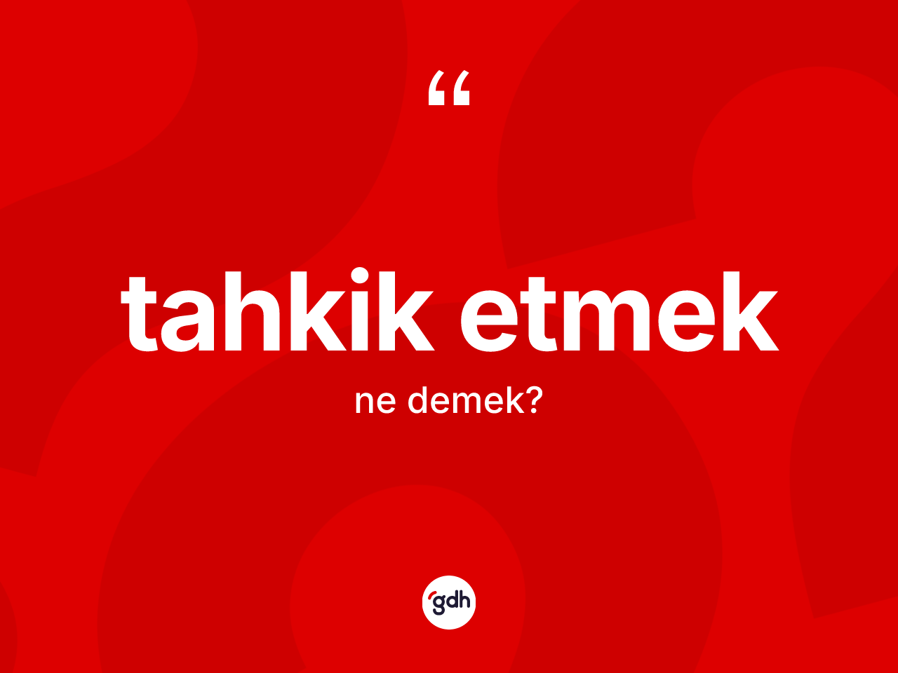 Tahkik etmek ne demektir? Tahkik etmek ifadesi nerede kullanılır?