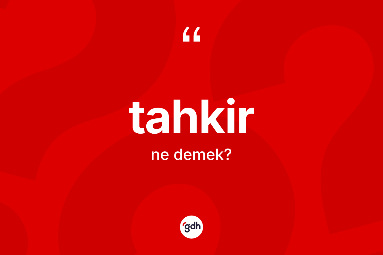 Tahkir kelimesinin sözlükteki tanımı nedir?