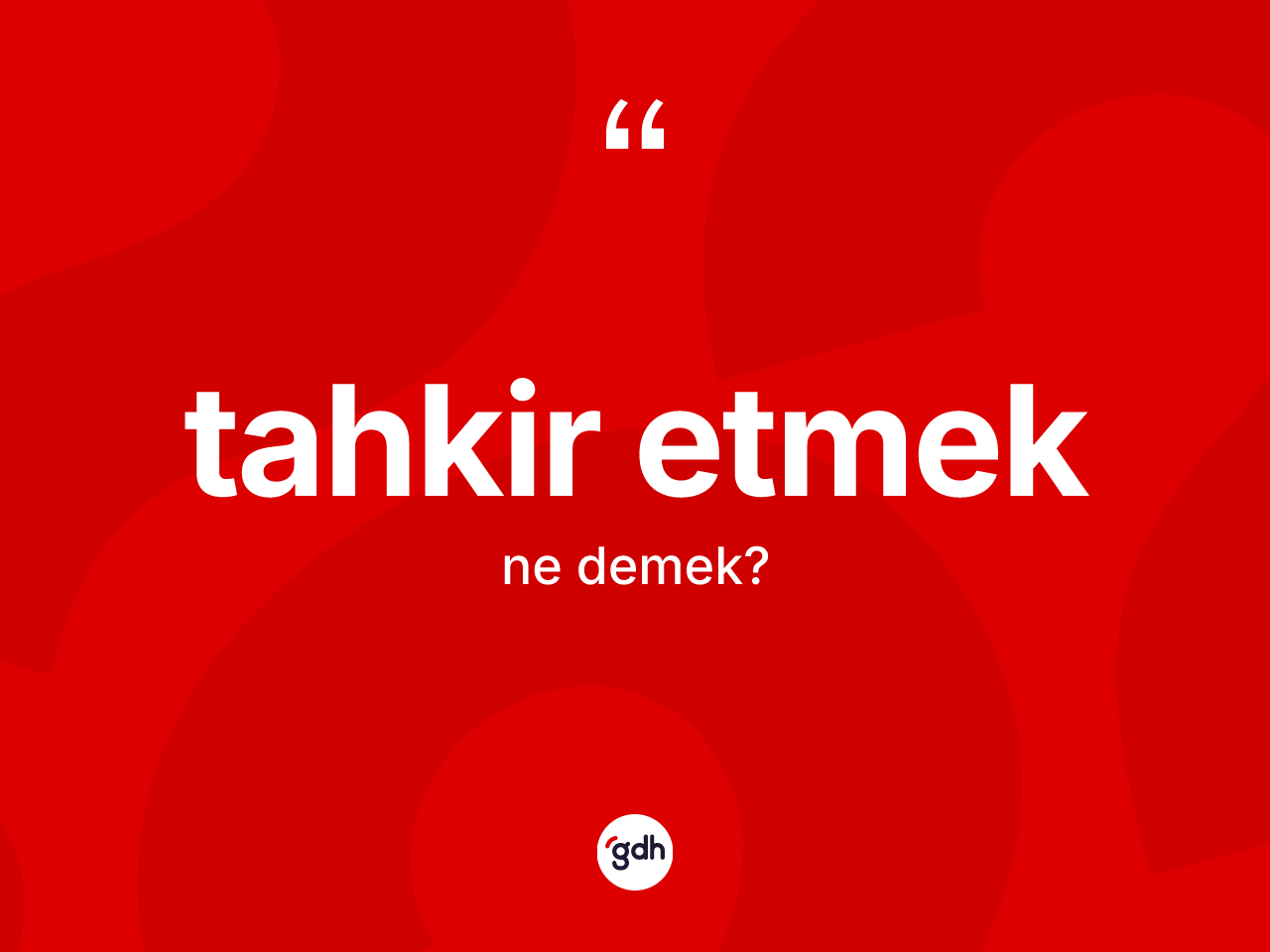 Tahkir etmek ifadesi neyi anlatır? Tahkir etmek sözünün TDK anlamı nedir?