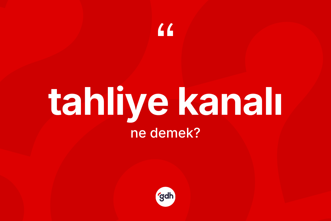 Tahliye kanalı kelimesinin tanımı nedir?