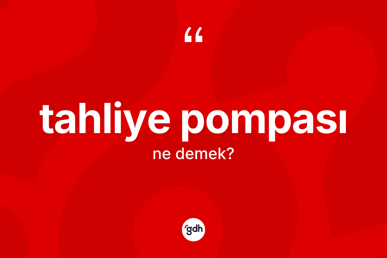 Tahliye pompası ne anlama gelir?
