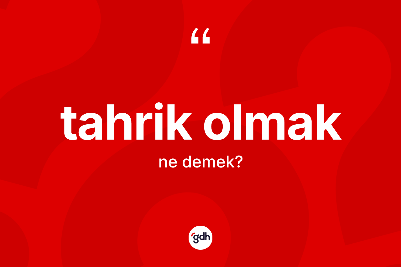 Tahrik olmak ifadesi ne demek?