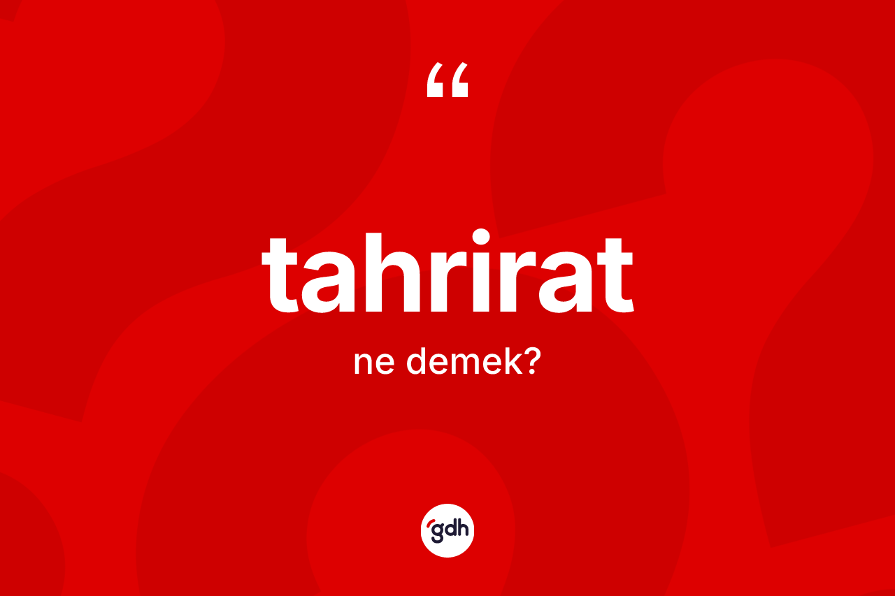 Tahrirat kelimesinin sözlükteki tanımı nedir?