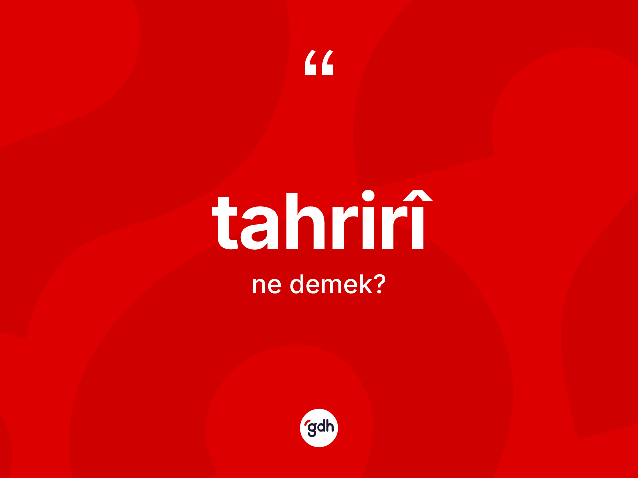 Tahrirî kelimesinin sözlükteki tanımı nedir? Tahrirîin TDK'ya göre anlamı nedir?