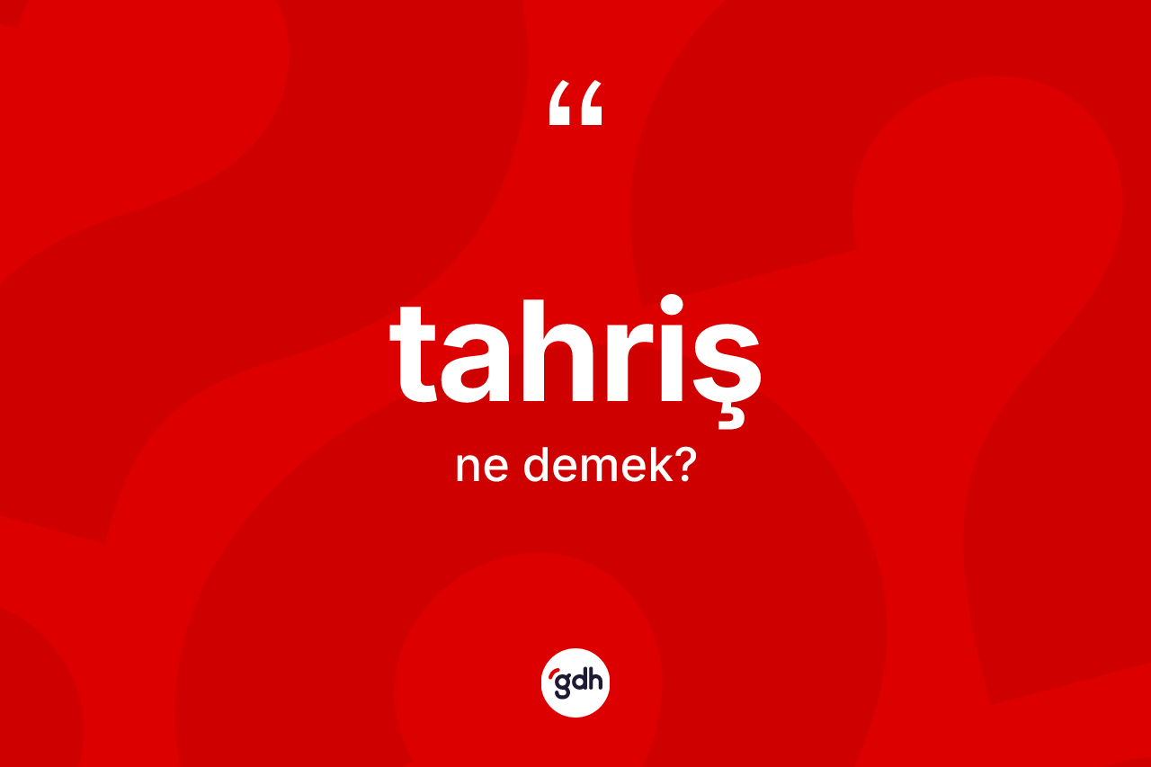 Tahriş kelimesinin sözlükteki tanımı nedir? Tahrişin TDK'ya göre anlamı nedir?