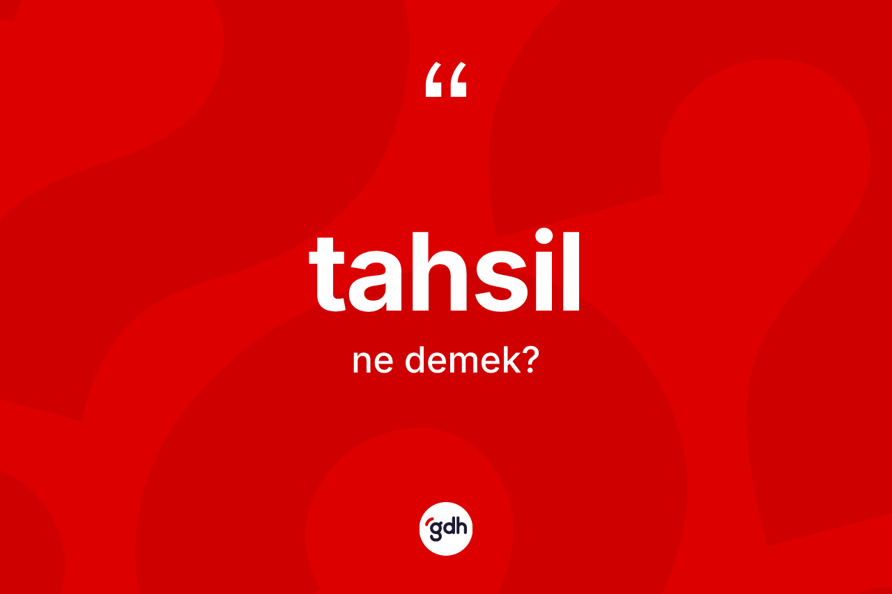 Tahsil kelimesinin anlamı nedir?