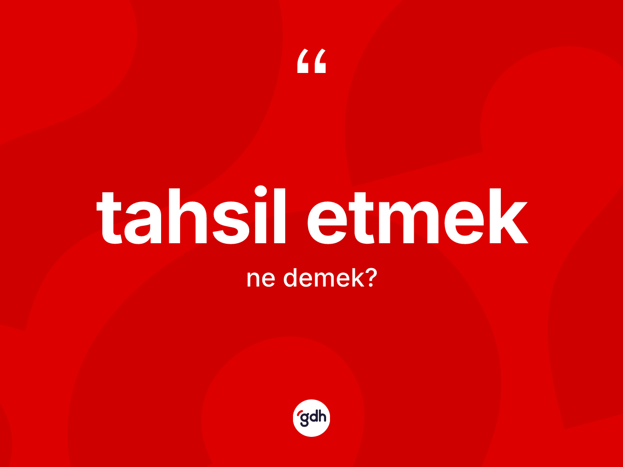 Tahsil etmek sözü ne demektir? Tahsil etmek ifadesinin TDK açıklaması nedir?