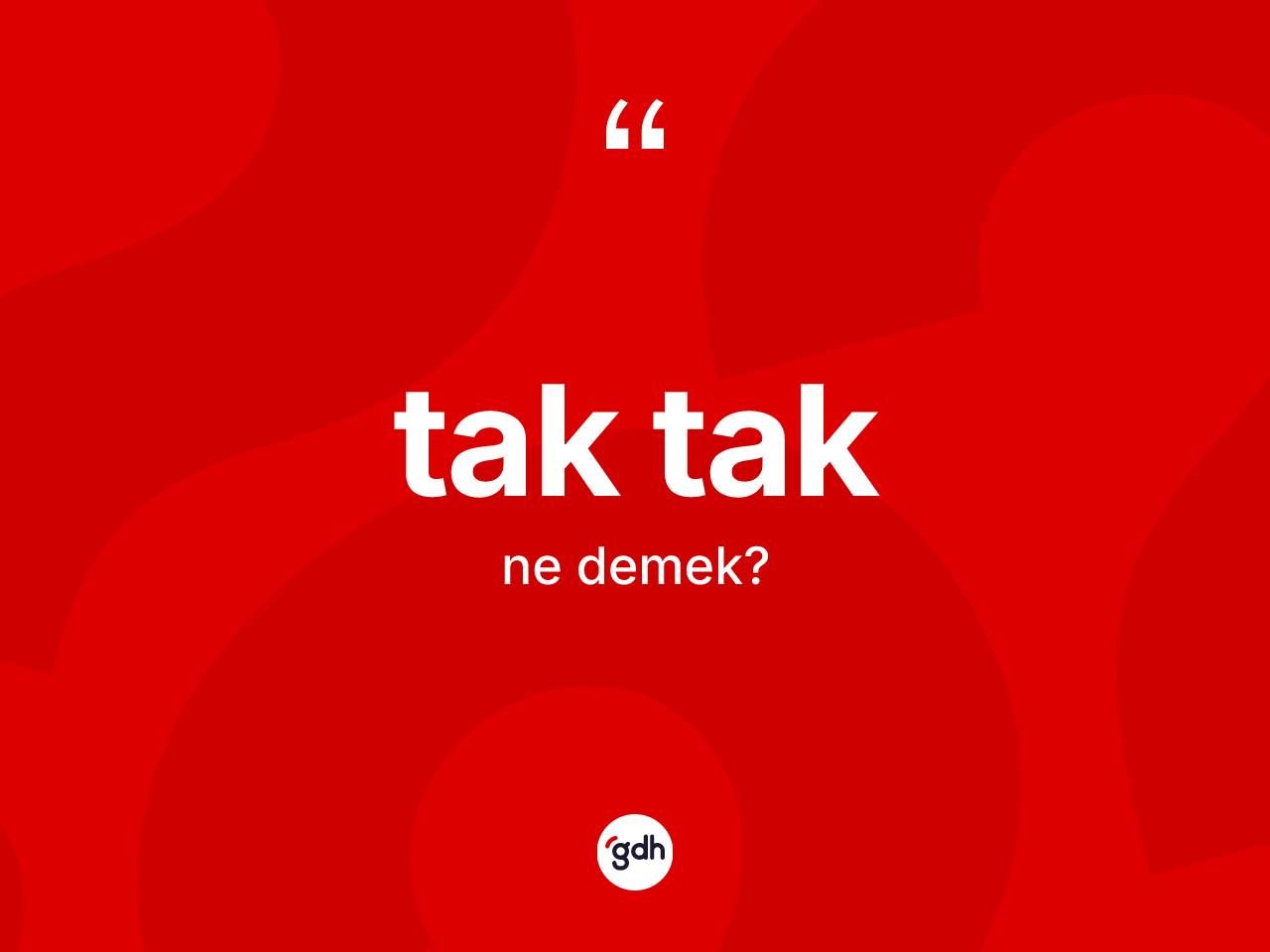 Tak tak kelimesinin anlamı nedir? Tak tağın halk arasındaki kullanımı nasıldır?