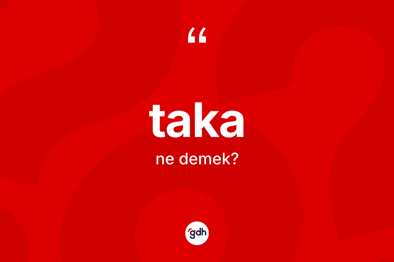 Taka kelimesinin sözlükteki tanımı nedir?