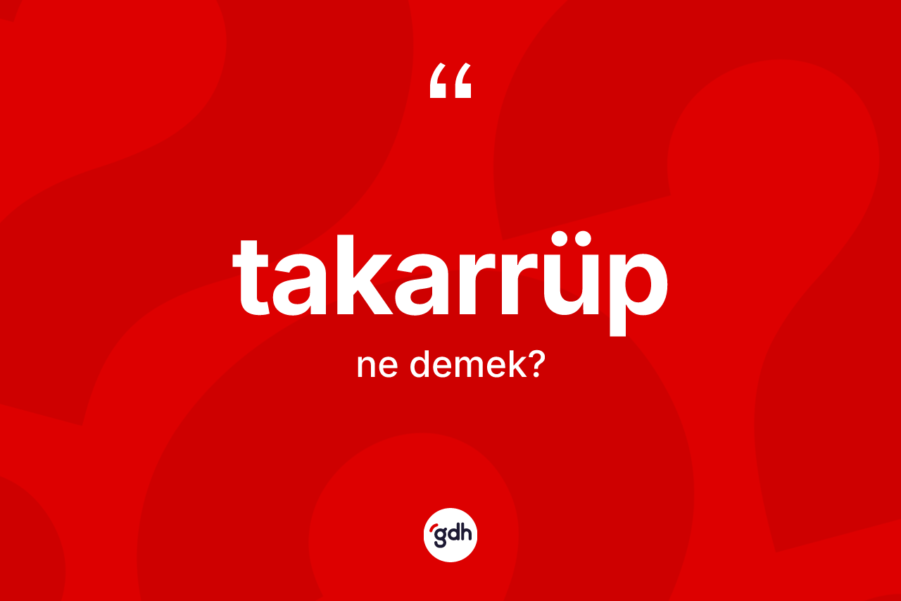 Takarrüp ne demek?