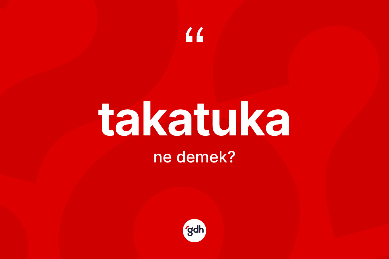 Takatuka kelimesi ne demek?