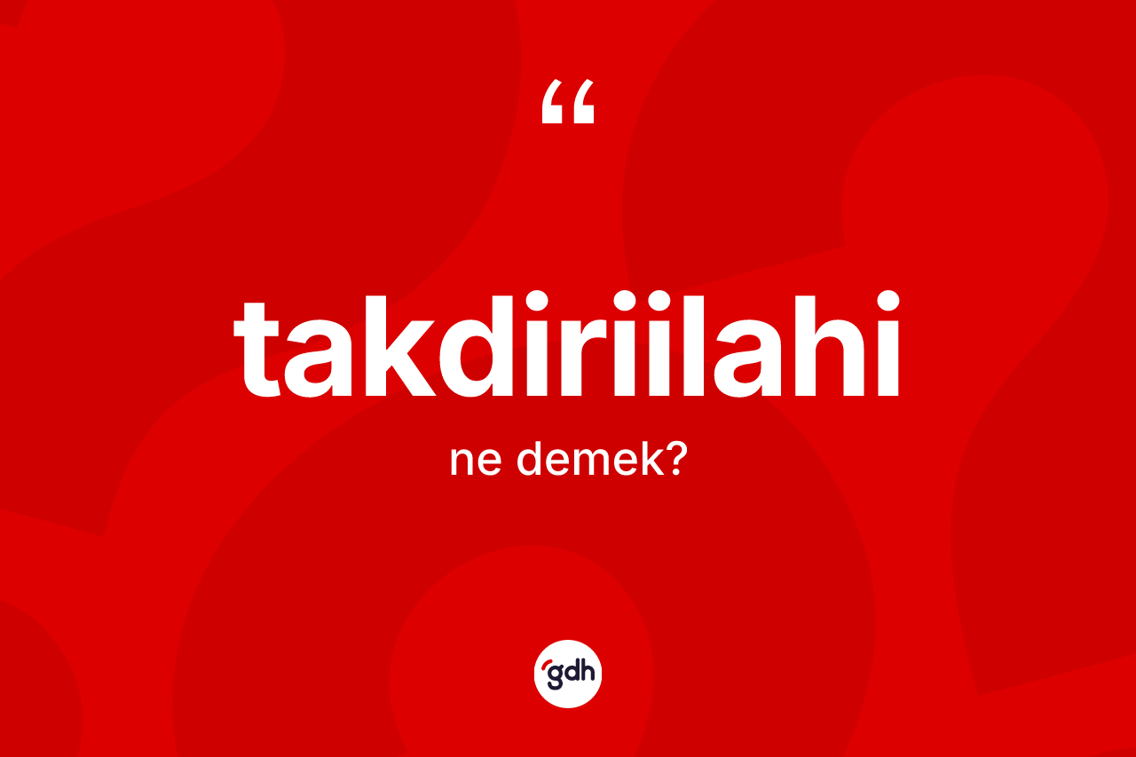 Takdiriilahi ne anlama gelir?
