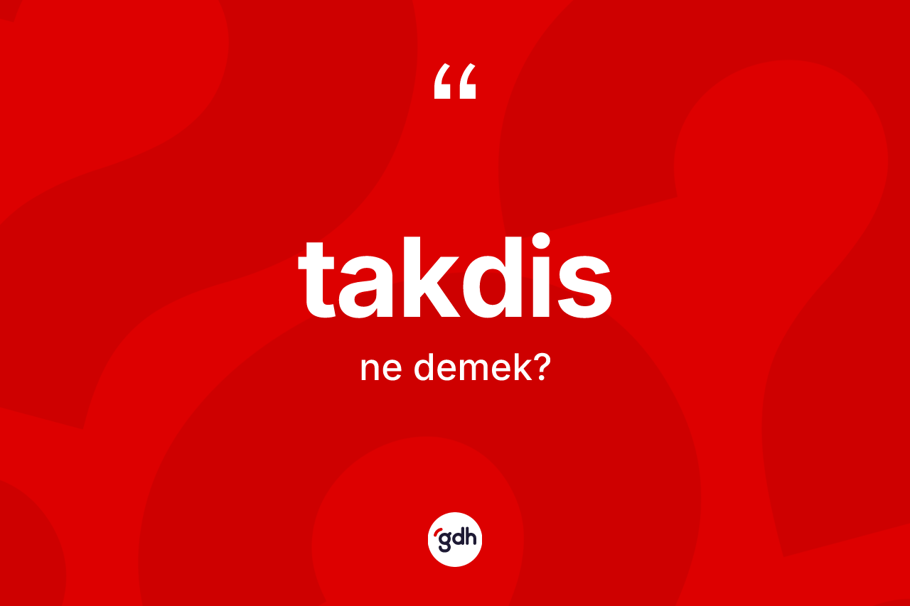 Takdis kelimesinin tanımı nedir? Takdisin TDK'ya göre anlamı nedir?