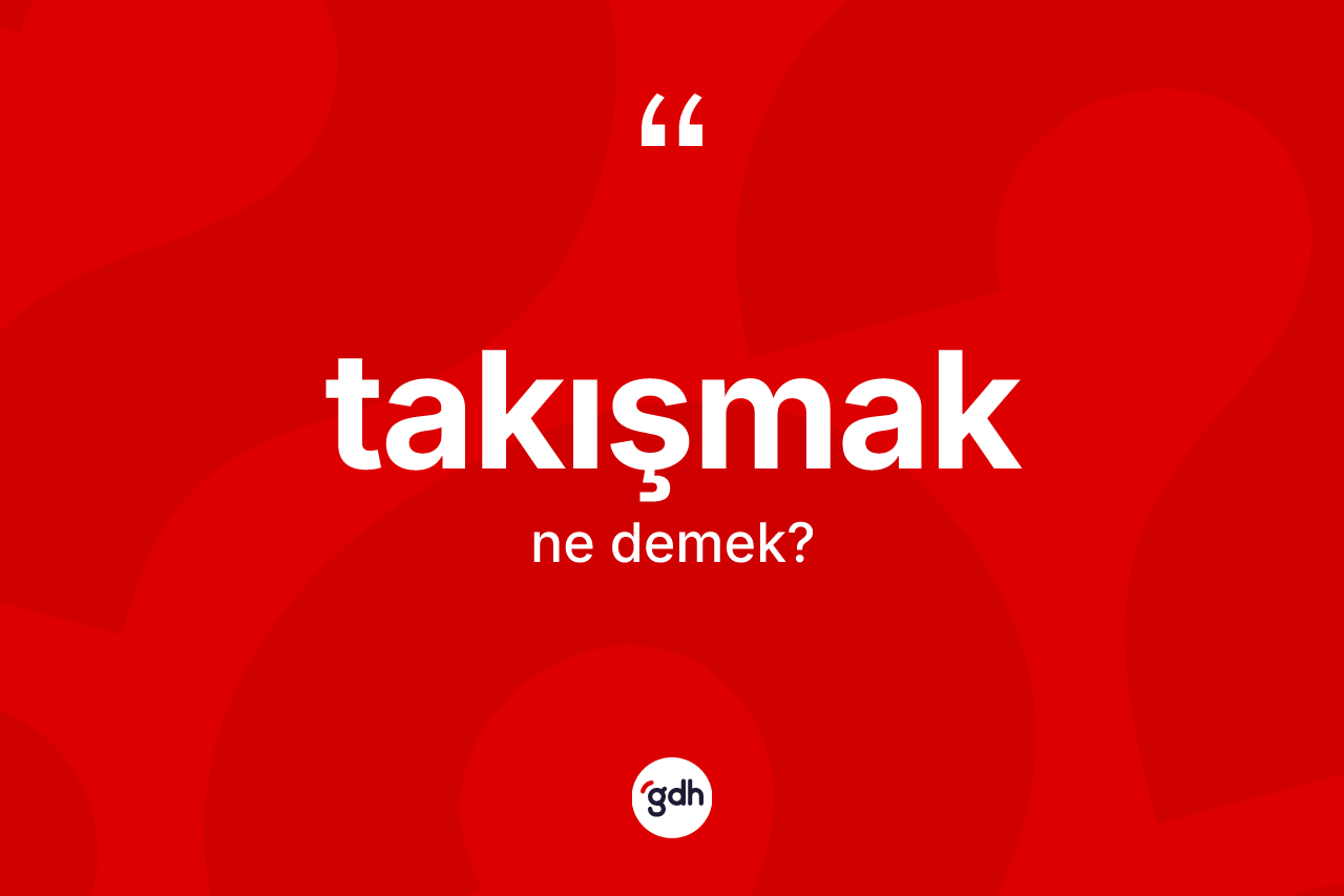 Takışmak kelimesinin tanımı nedir?