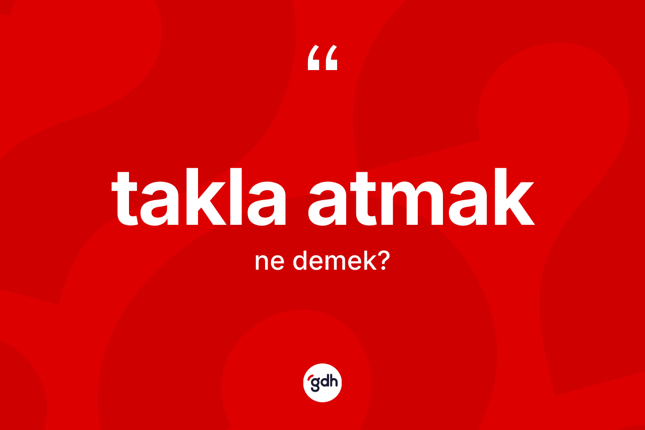 Takla atmak ifadesinin kısaca tanımı nedir?