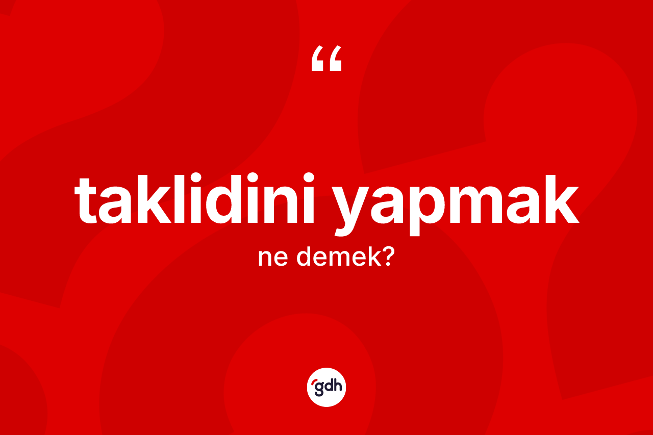 Taklidini yapmak sözü nedir?