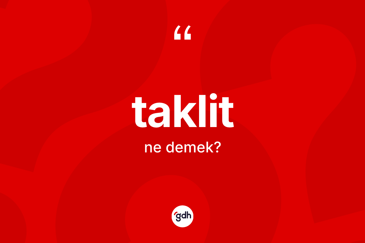 Taklit kelimesinin sözlükteki tanımı nedir?