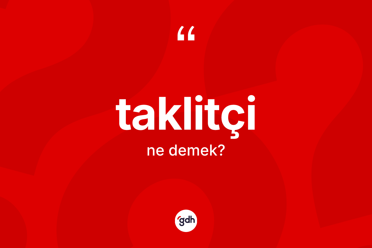 Taklitçi kelimesinin anlamı nedir?