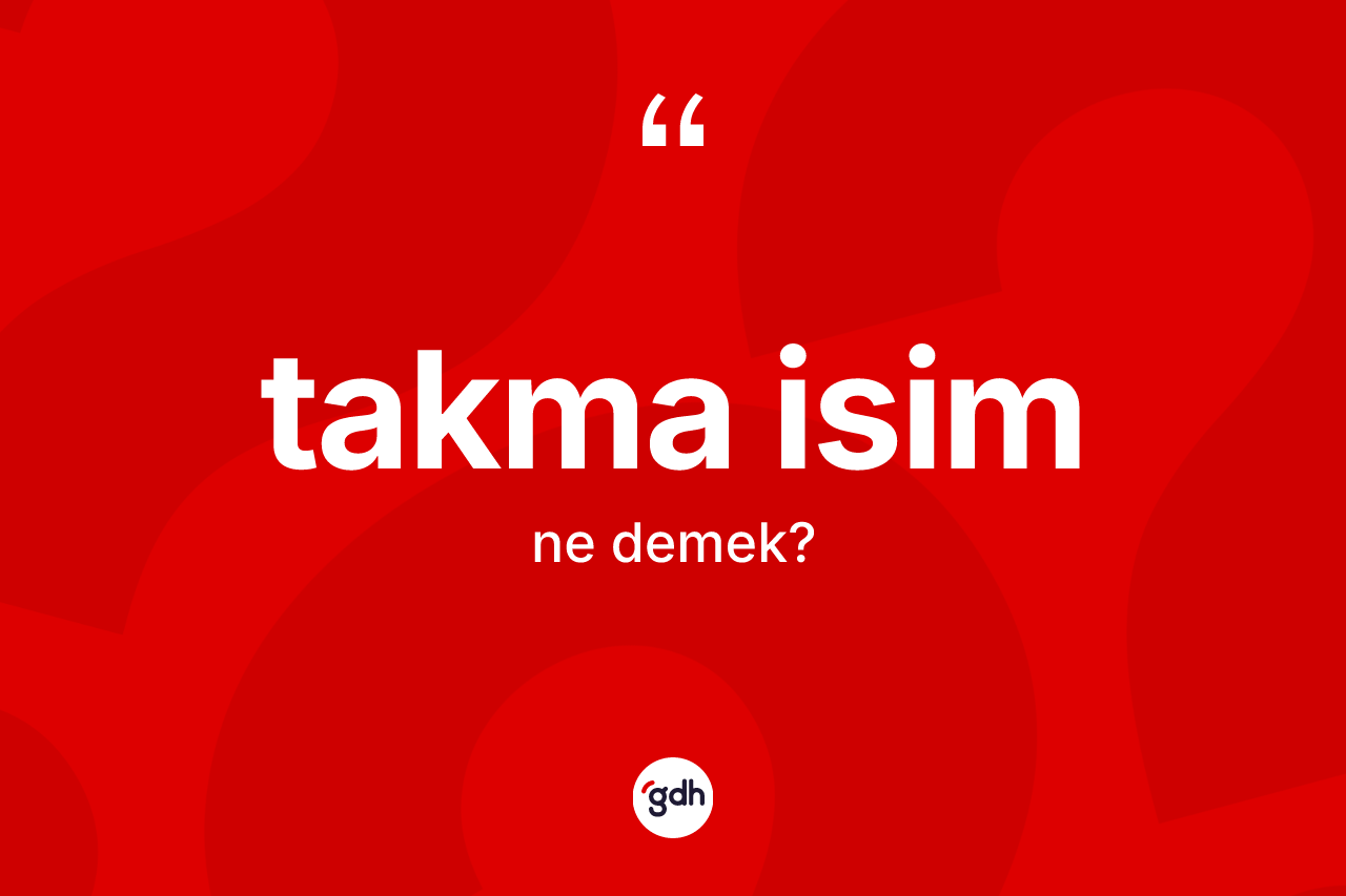 Takma isim kelimesinin tanımı nedir? Takma isim kelimesinin TDK anlamı nedir?