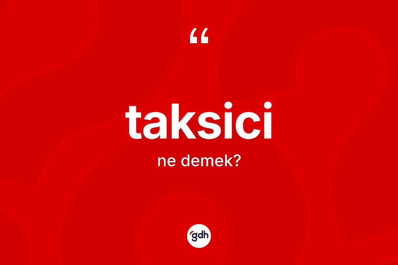 Taksici kelimesinin sözlükteki tanımı nedir? Taksicinin halk arasındaki kullanımı nasıldır?