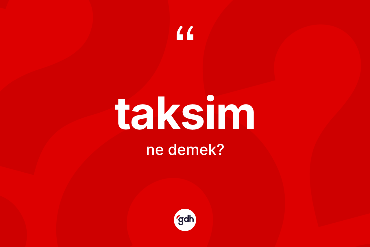Taksim kelimesi ne anlama gelir?