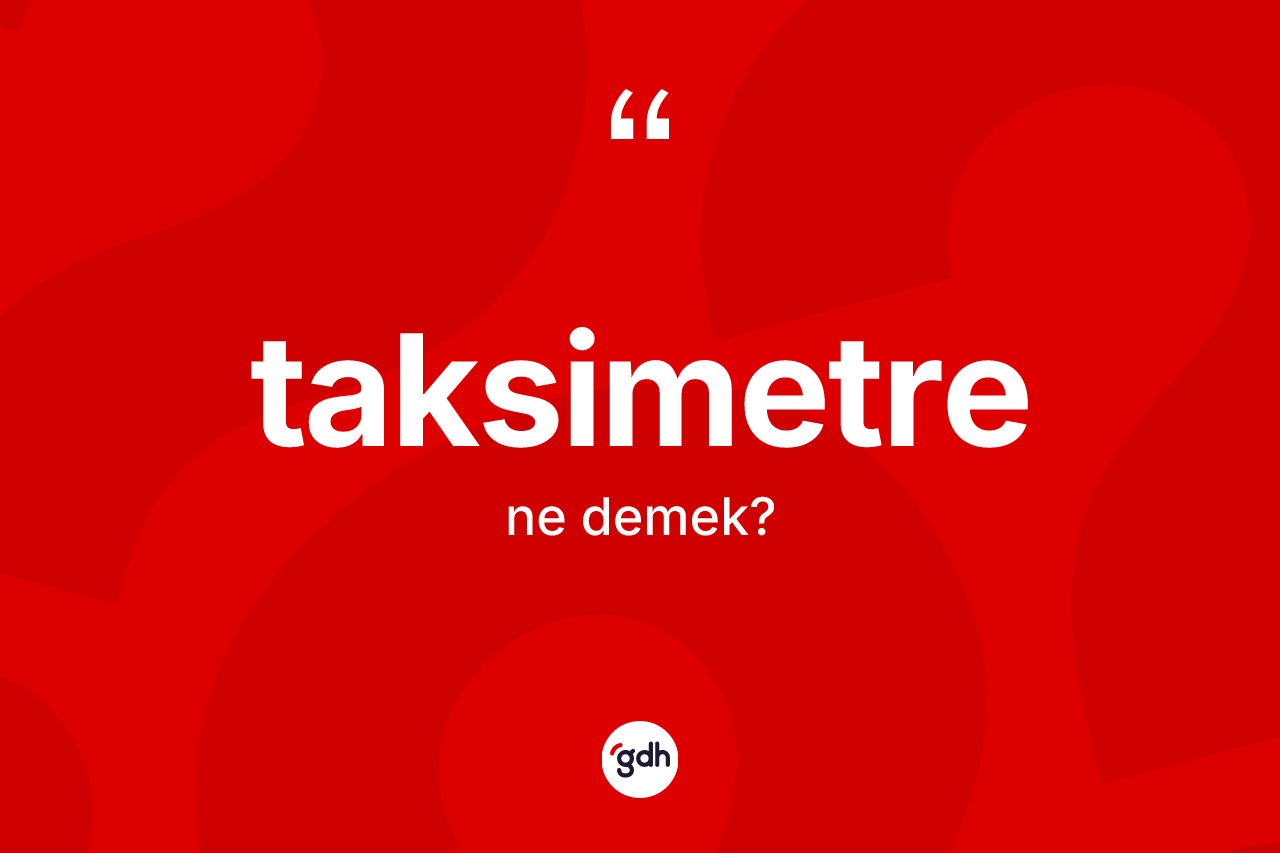 Taksimetre kelimesi ne demek? Taksimetrenin halk arasındaki kullanımı nasıldır?