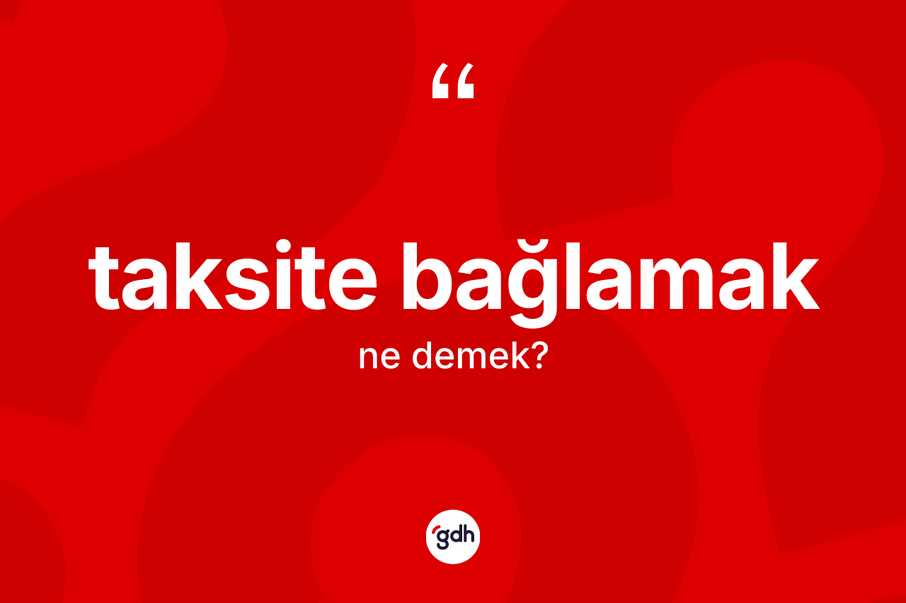 Taksite bağlamak nedir?