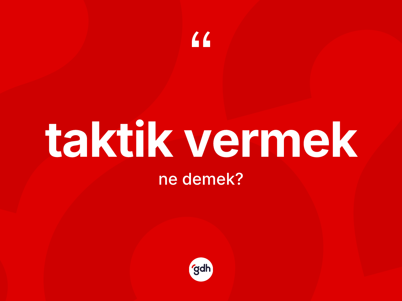 Taktik vermek ifadesinin kısaca anlamı nedir? Taktik vermek ifadesi hangi durumlarda kullanılır?