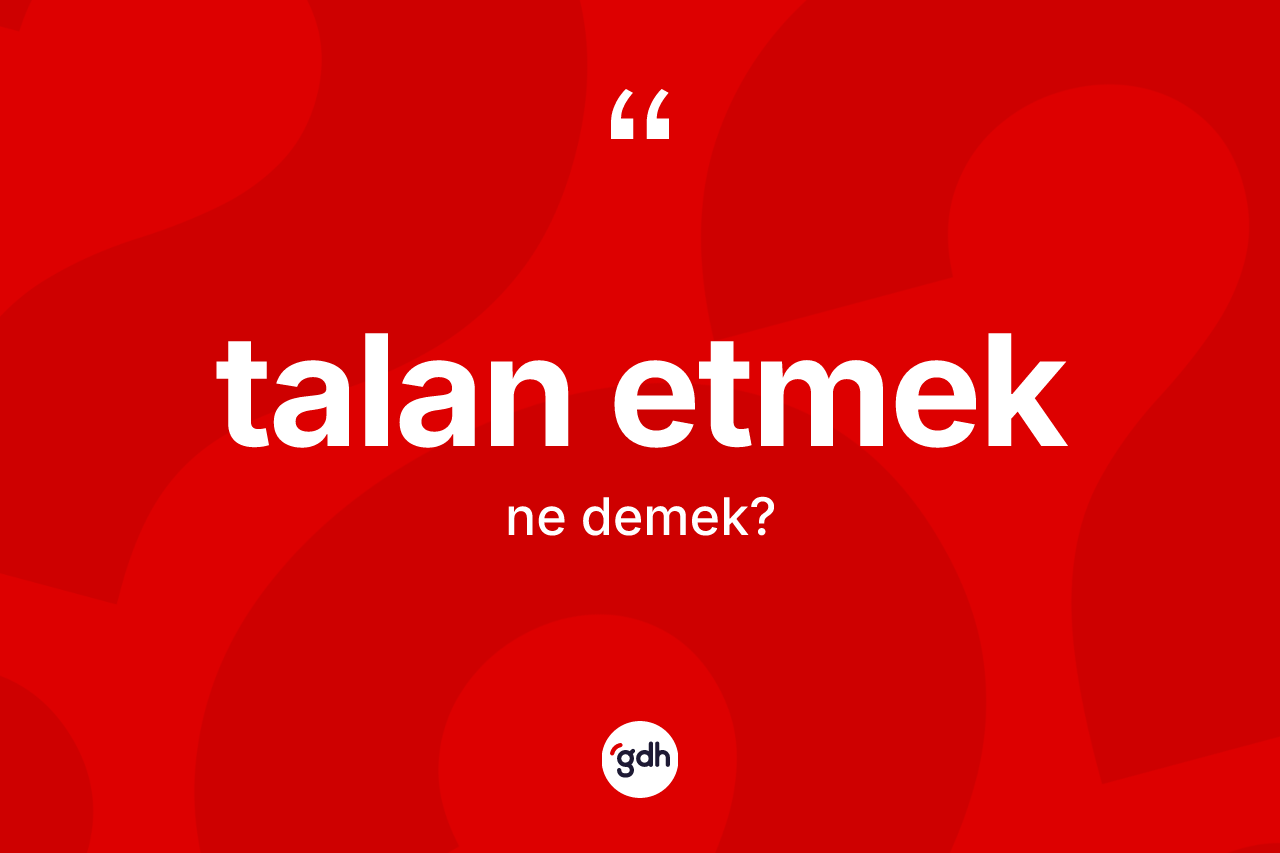 Talan etmek ifadesi ne demek?