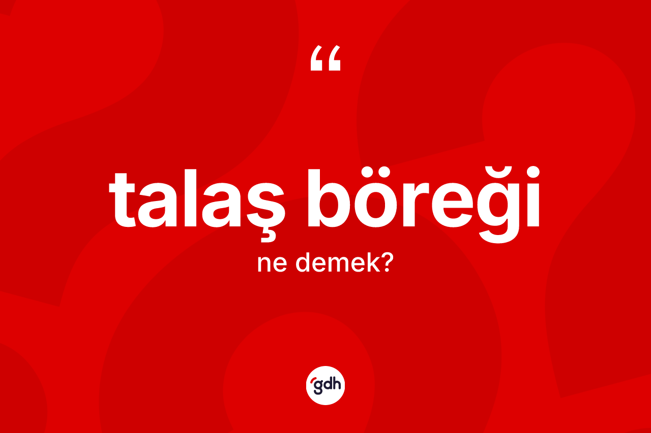 Talaş böreği kelimesi ne demek?