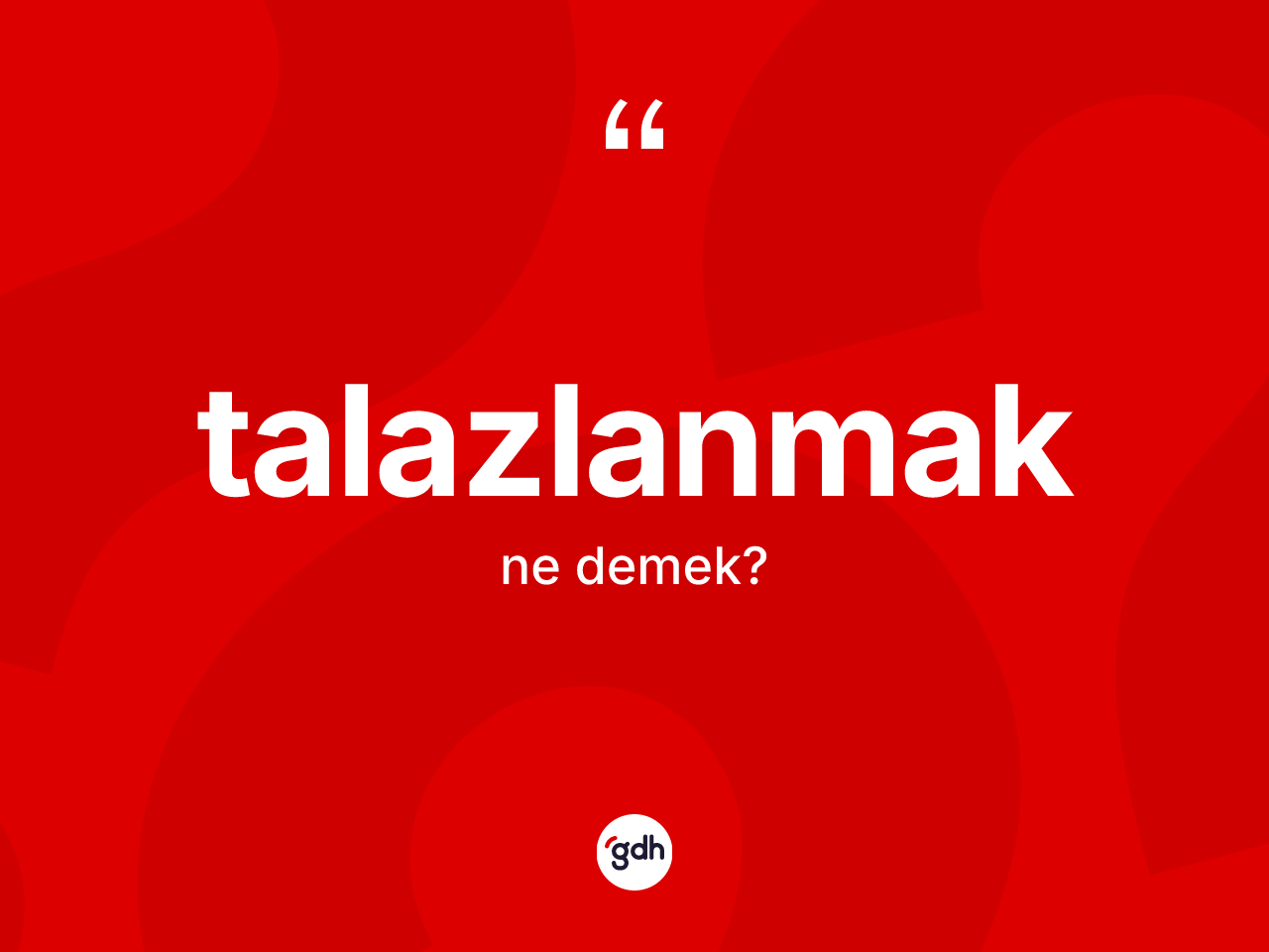Talazlanmak kelimesinin tanımı nedir? Talazlanmak kelimesinin özellikleri nelerdir?