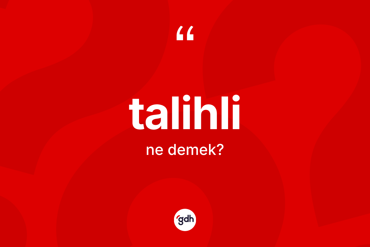 Talihli kelimesi ne anlama gelir? Talihli kelimesinin TDK'ya göre açıklaması nedir?