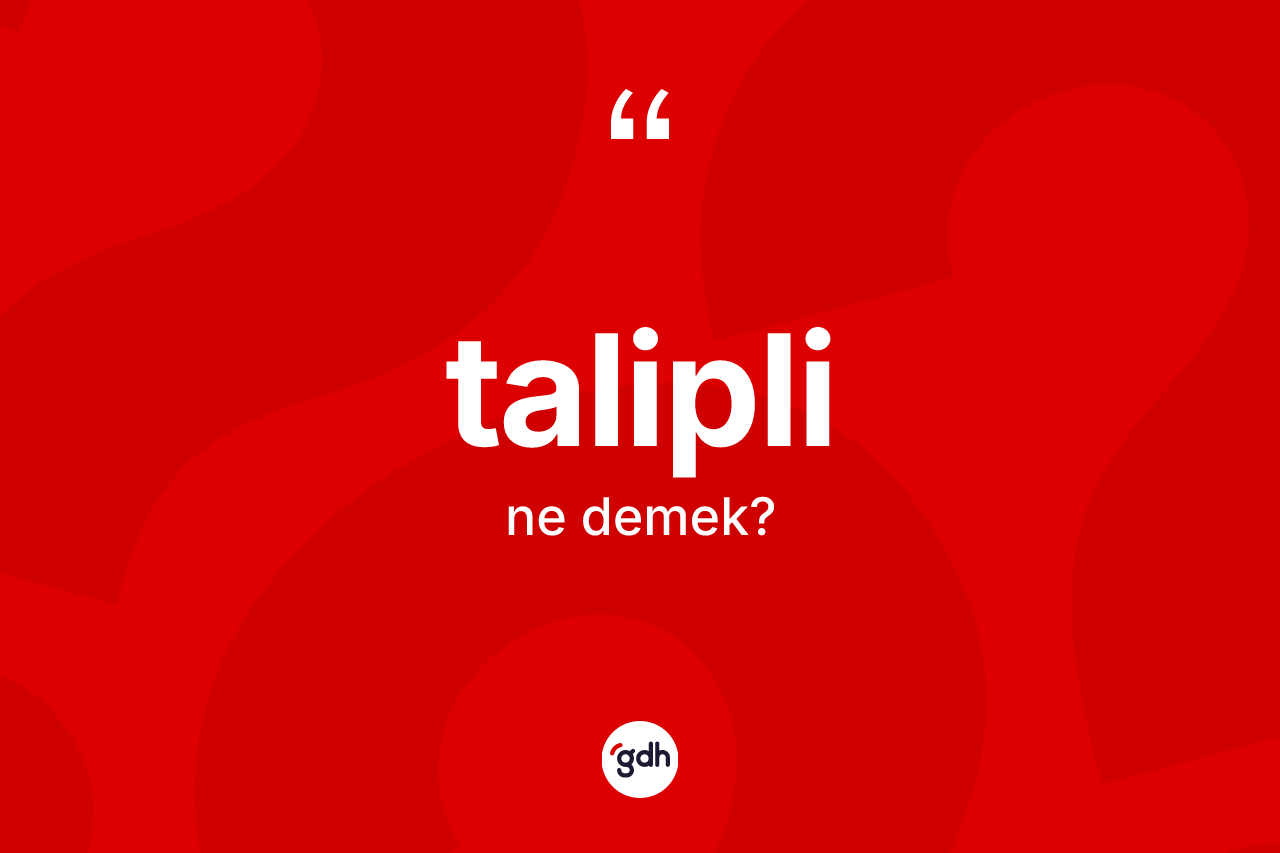 Talipli kelimesinin sözlükteki tanımı nedir?