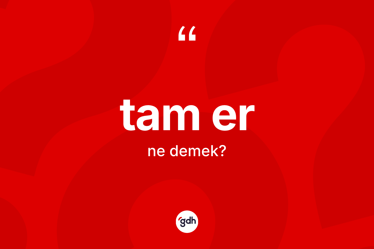 Tam er kelimesinin sözlükteki tanımı nedir?