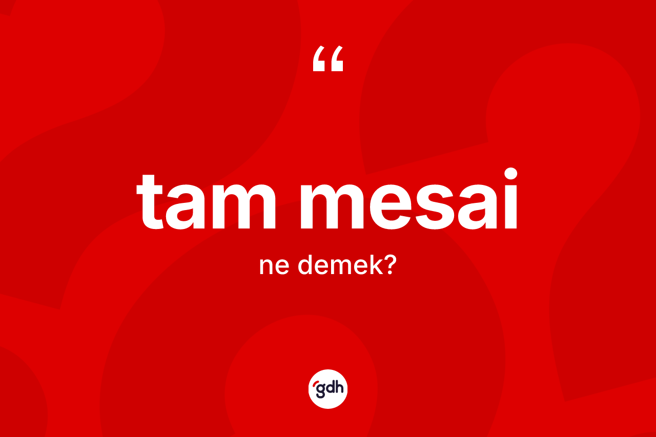 Tam mesai kelimesi ne anlama gelir? Tam mesainin TDK'ya göre anlamı nedir?