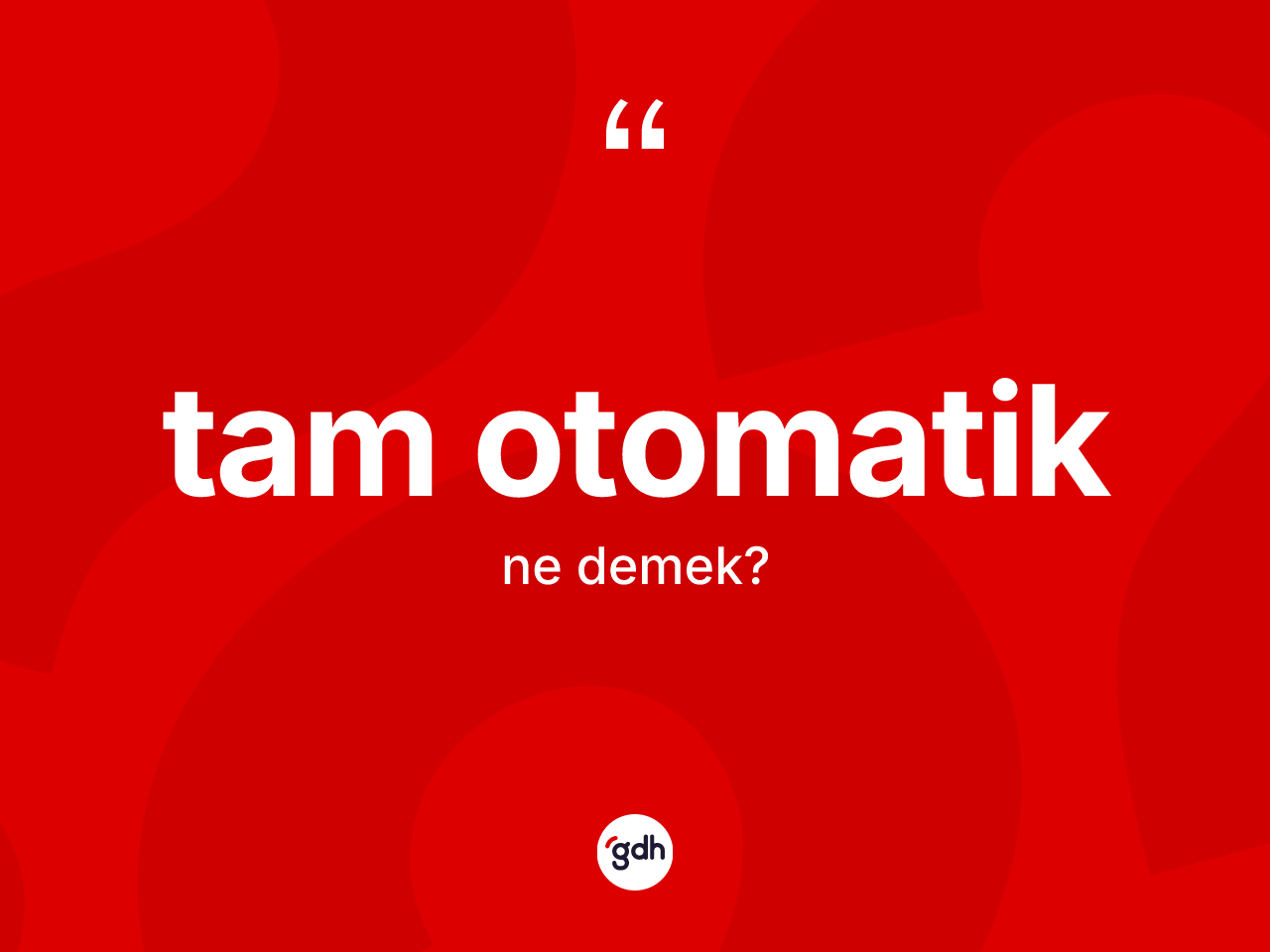 Tam otomatik kelimesinin sözlükteki tanımı nedir? Tam otomatiğin TDK'ya göre anlamı nedir?