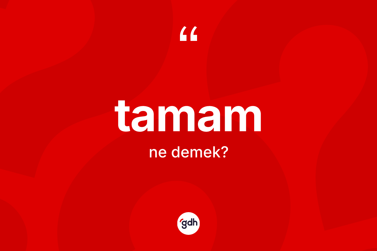 Tamam kelimesi ne demek?