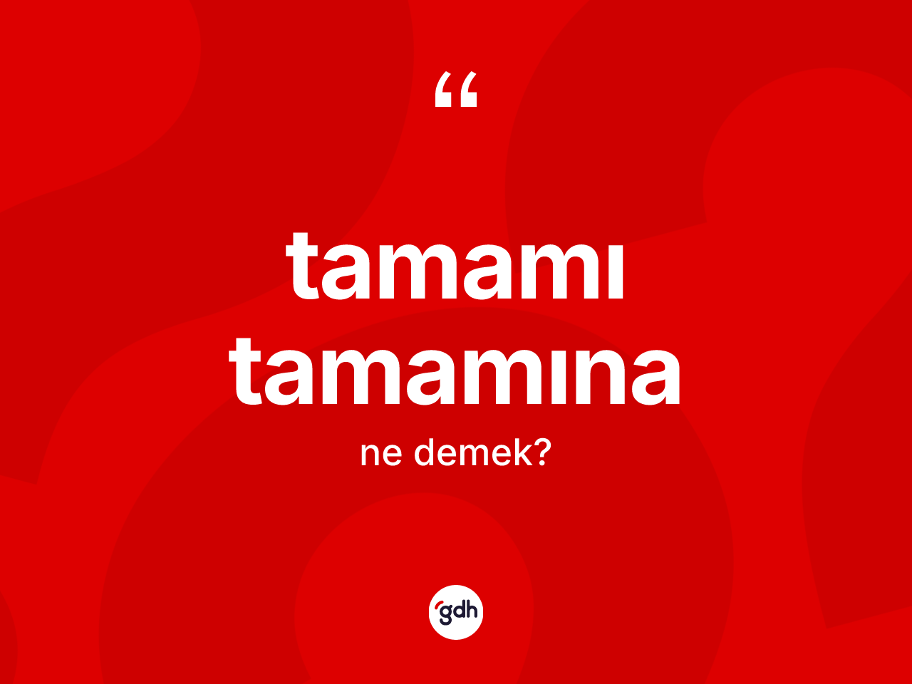 Tamamı tamamına kelimesi nedir? Tamamı tamamınanın halk arasındaki kullanımı nasıldır?