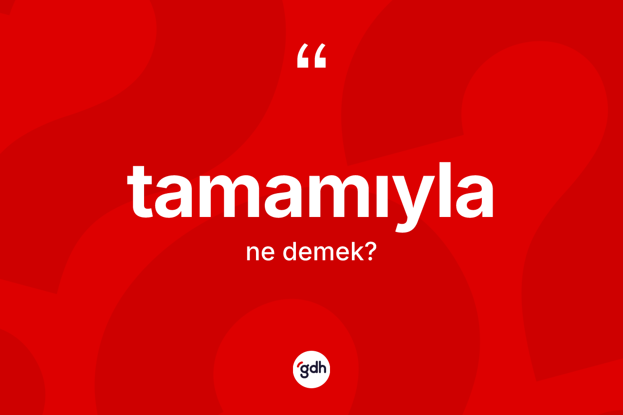Tamamıyla nedir?