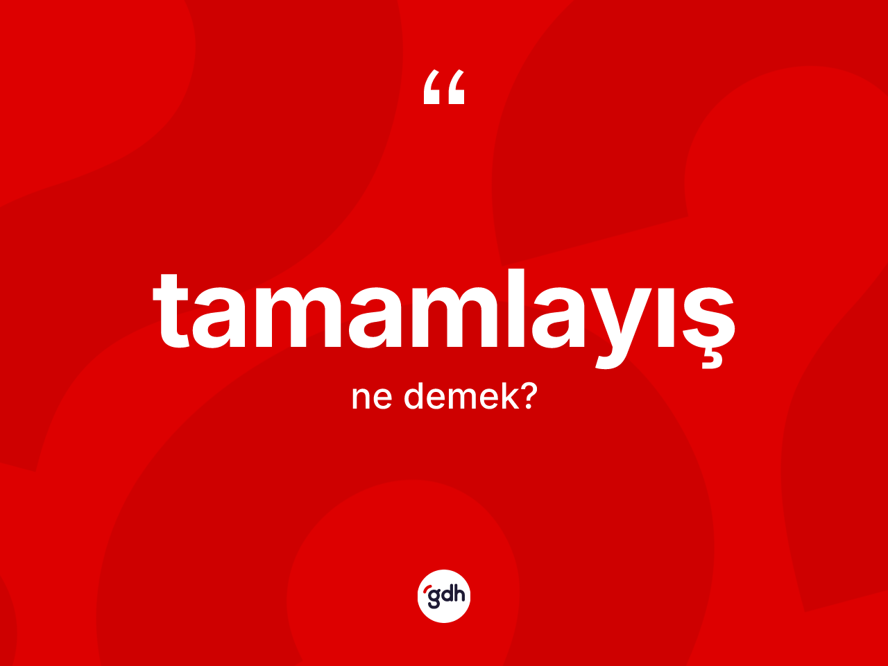 Tamamlayış kelimesinin sözlükteki tanımı nedir? Tamamlayışın halk arasındaki kullanımı nasıldır?