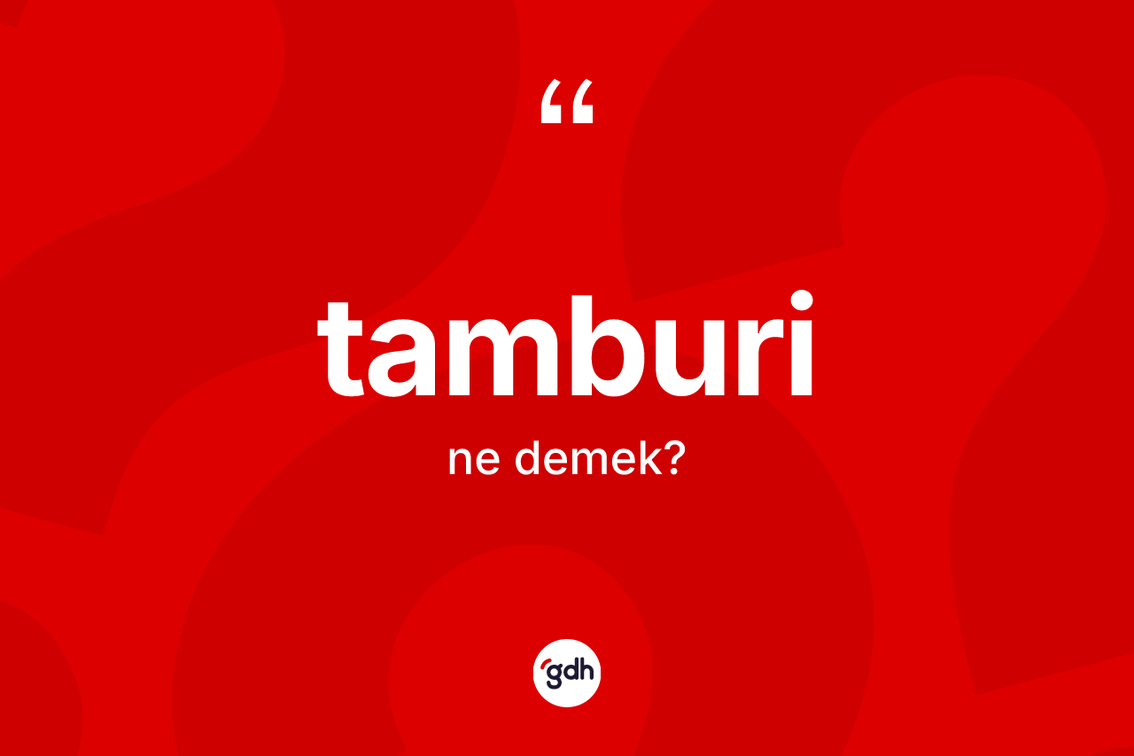 Tamburi nedir? Tamburinin halk arasındaki kullanımı nasıldır?
