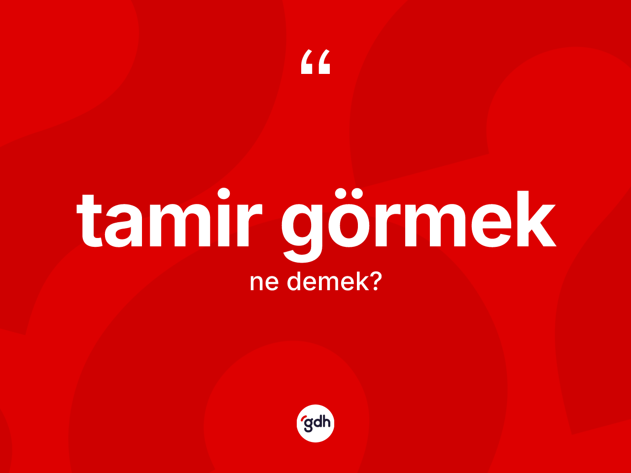 Tamir görmek ifadesi ne demektir? Tamir görmek ifadesinin TDK anlamı nedir?
