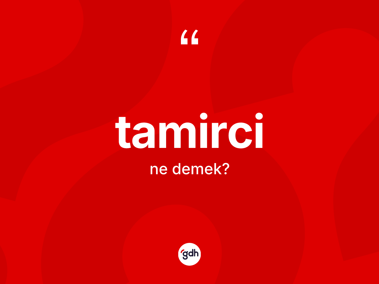 Tamirci kelimesi ne demek? Tamircinin sözlükteki anlamı nedir?