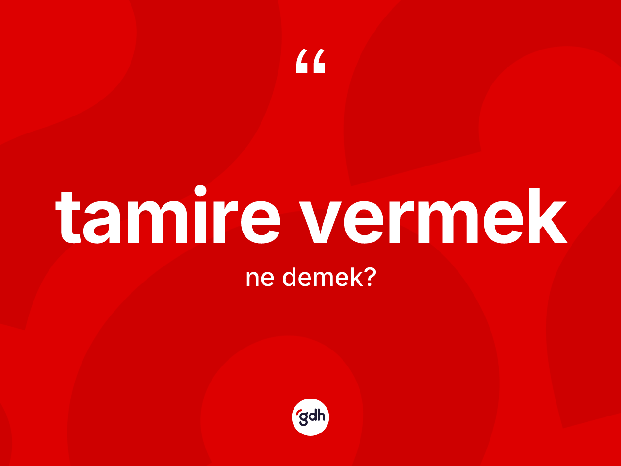 Tamire vermek ifadesinin kısaca anlamı nedir? Tamire vermek sözünün TDK açıklaması nedir?