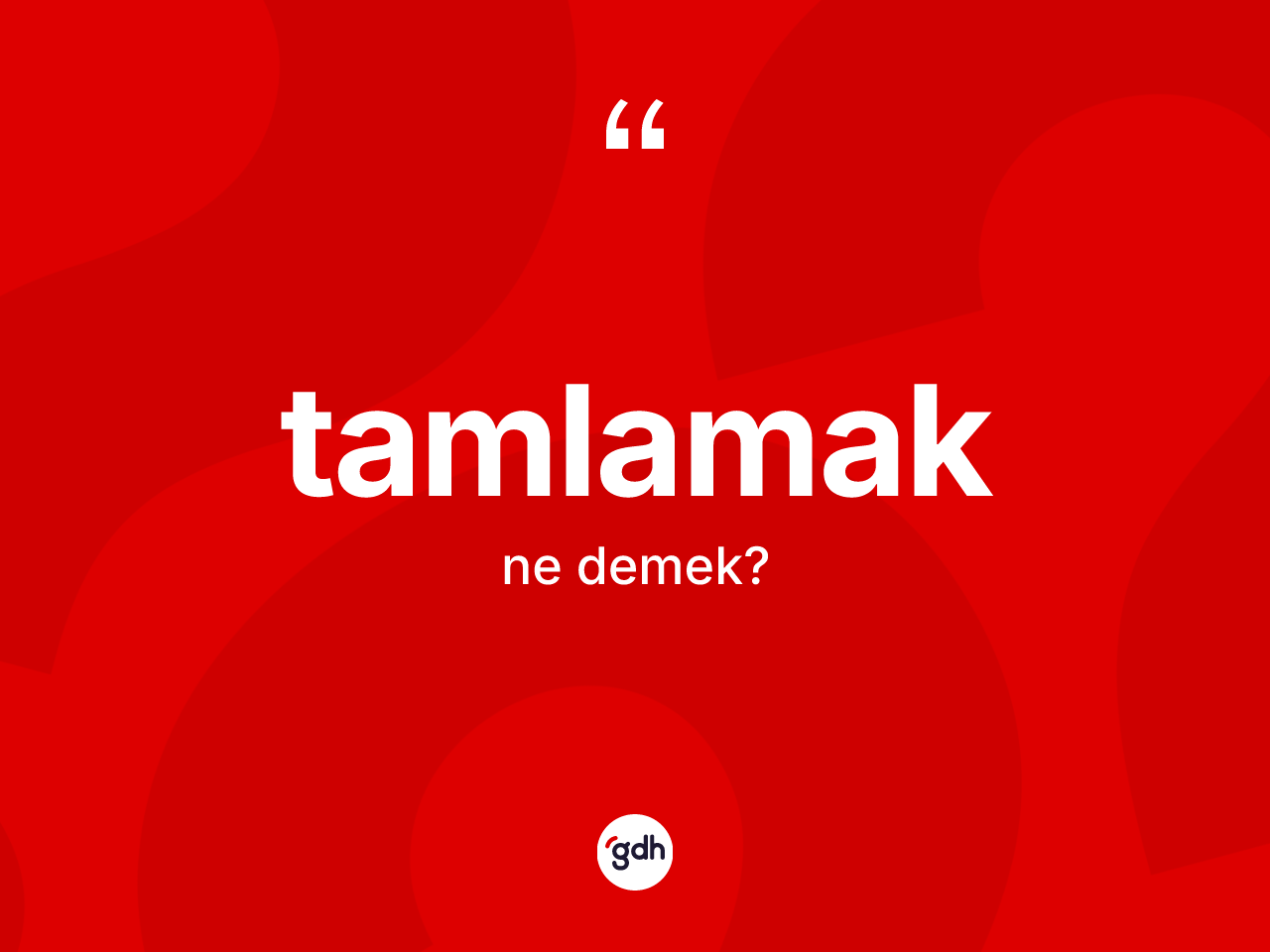 Tamlamak nedir? Tamlamağın sözlükteki anlamı nedir?