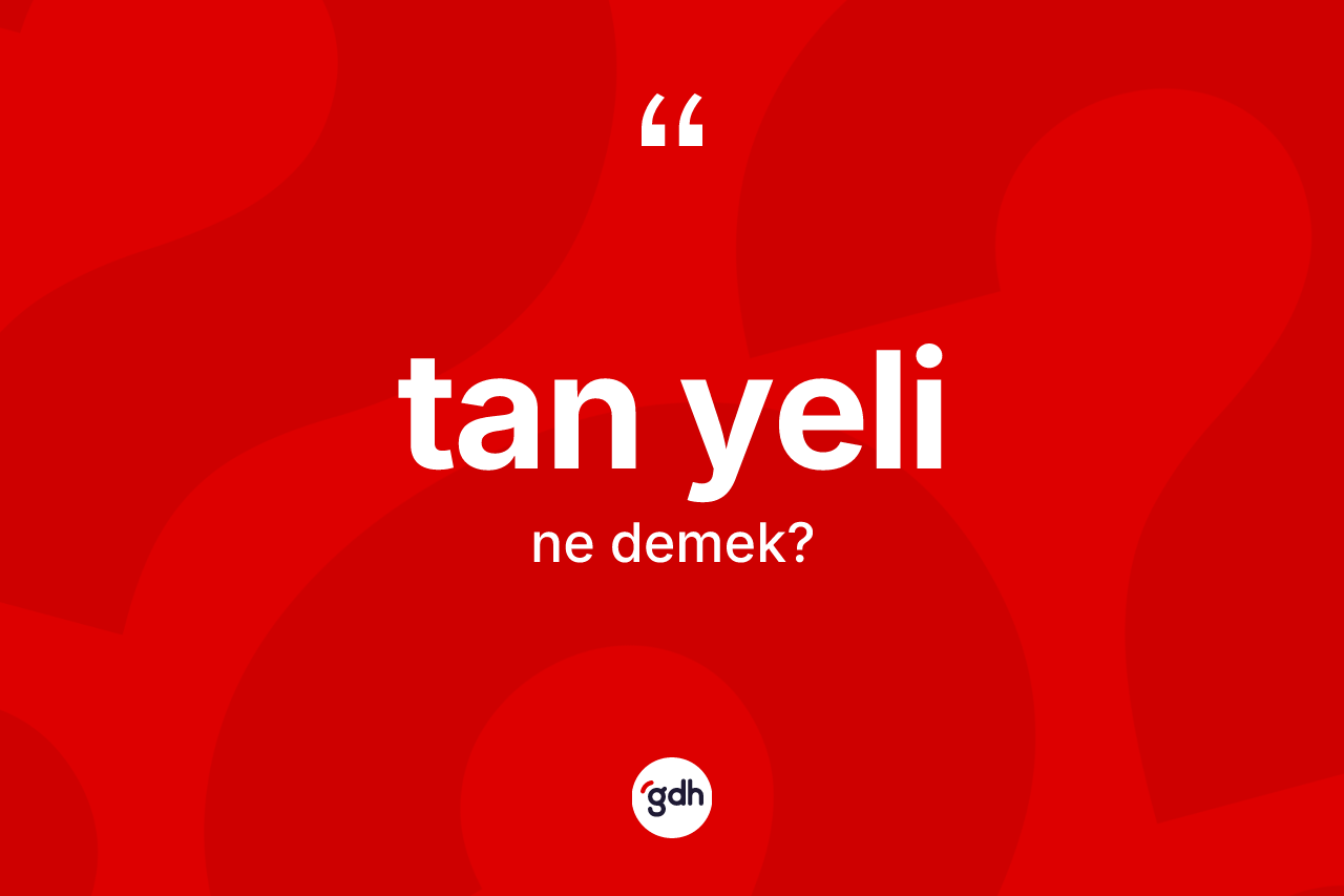 Tan yeli ne anlama gelir?